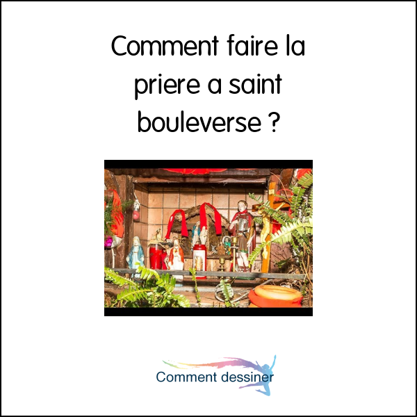 Comment faire la priere a saint bouleverse